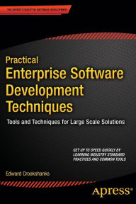 Title: Practical Enterprise Software Development Techniques: Tools and Techniques for Large Scale Solutions / Edition 1, Author: Edward Crookshanks