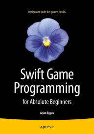 Title: Swift Game Programming for Absolute Beginners, Author: Arjan Egges