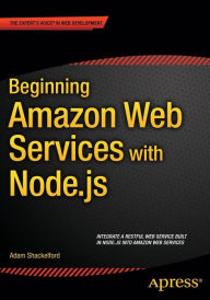 Title: Beginning Amazon Web Services with Node.js / Edition 1, Author: Adam Shackelford