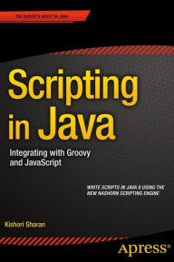 Title: Scripting in Java: Integrating with Groovy and JavaScript, Author: Kishori Sharan