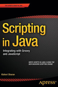 Title: Scripting in Java: Integrating with Groovy and JavaScript / Edition 1, Author: Kishori Sharan