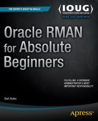 Title: Oracle RMAN for Absolute Beginners / Edition 1, Author: Darl Kuhn