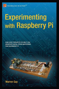 Title: Experimenting with Raspberry Pi / Edition 1, Author: Warren Gay