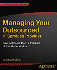 Title: Managing Your Outsourced IT Services Provider: How to Unleash the Full Potential of Your Global Workforce, Author: Venkatesh Upadrista