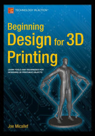 Title: Beginning Design for 3D Printing, Author: Joe Micallef