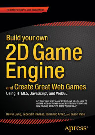 Title: Build your own 2D Game Engine and Create Great Web Games: Using HTML5, JavaScript, and WebGL / Edition 1, Author: Kelvin Sung