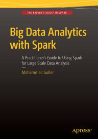 Title: Big Data Analytics with Spark: A Practitioner's Guide to Using Spark for Large Scale Data Analysis, Author: Mohammed Guller