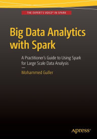 Title: Big Data Analytics with Spark: A Practitioner's Guide to Using Spark for Large Scale Data Analysis, Author: Mohammed Guller