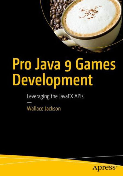 Pro Java 9 Games Development: Leveraging the JavaFX APIs