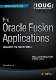 Title: Pro Oracle Fusion Applications: Installation and Administration / Edition 1, Author: Tushar Thakker