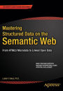 Mastering Structured Data on the Semantic Web: From HTML5 Microdata to Linked Open Data / Edition 1