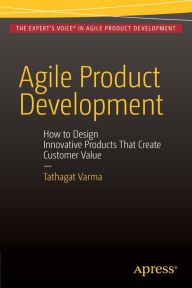 Title: Agile Product Development: How to Design Innovative Products That Create Customer Value, Author: Tathagat Varma