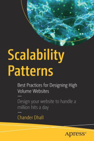 Title: Scalability Patterns: Best Practices for Designing High Volume Websites, Author: Chander Dhall
