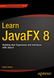 Title: Learn JavaFX 8: Building User Experience and Interfaces with Java 8, Author: Kishori Sharan