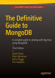 Title: The Definitive Guide to MongoDB: Third Edition: A complete guide to dealing with Big Data using MongoDB, Author: Peter Membrey