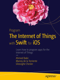 Title: Program the Internet of Things with Swift for iOS, Author: Ahmed Bakir