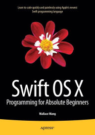 Title: Swift OS X Programming for Absolute Beginners, Author: Wallace Wang