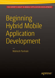 Title: Beginning Hybrid Mobile Application Development / Edition 1, Author: Mahesh Panhale