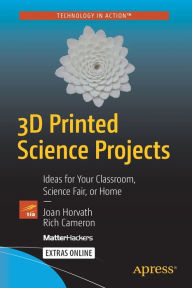 Title: 3D Printed Science Projects: Ideas for your classroom, science fair or home, Author: Joan Horvath