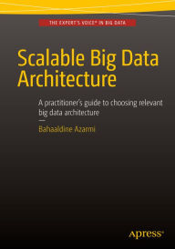 Title: Scalable Big Data Architecture: A practitioners guide to choosing relevant Big Data architecture, Author: Bahaaldine Azarmi