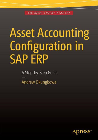 Asset Accounting Configuration in SAP ERP: A Step-by-Step Guide / Edition 1