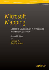 Title: Microsoft Mapping Second Edition: Geospatial Development in Windows 10 with Bing Maps and C#, Author: Carmen Au