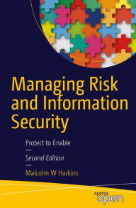 Title: Managing Risk and Information Security: Protect to Enable / Edition 2, Author: Malcolm W. Harkins