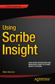 Title: Using Scribe Insight: Developing Integrations and Migrations using the Scribe Insight Platform, Author: Mark Beckner