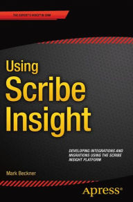 Title: Using Scribe Insight: Developing Integrations and Migrations using the Scribe Insight Platform, Author: Mark Beckner