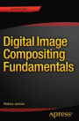 Digital Image Compositing Fundamentals / Edition 1