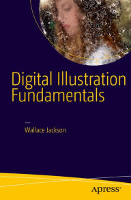 Title: Digital Illustration Fundamentals: Vector, Raster, WaveForm, NewMedia with DICF, DAEF and ASNMF, Author: Wallace Jackson