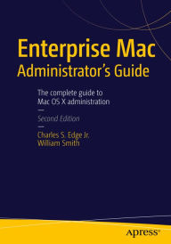 Title: Enterprise Mac Administrator's Guide: Second Edition, Author: Charles Edge