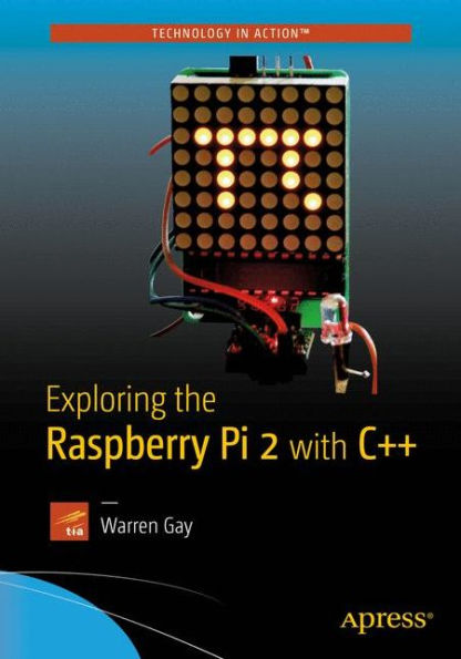 Exploring the Raspberry Pi 2 with C++ / Edition 1