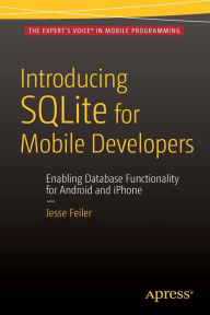 Title: Introducing SQLite for Mobile Developers / Edition 1, Author: Jesse Feiler