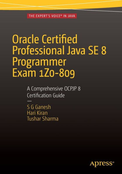 Oracle Certified Professional Java SE 8 Programmer Exam 1Z0-809: A Comprehensive OCPJP 8 Certification Guide: A Comprehensive OCPJP 8 Certification Guide / Edition 2