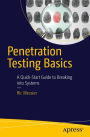 Penetration Testing Basics: A Quick-Start Guide to Breaking into Systems / Edition 1