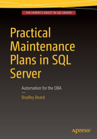 Title: Practical Maintenance Plans in SQL Server: Automation for the DBA, Author: Bradley Beard