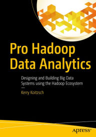 Title: Pro Hadoop Data Analytics: Designing and Building Big Data Systems using the Hadoop Ecosystem, Author: Kerry Koitzsch