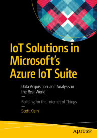 Title: IoT Solutions in Microsoft's Azure IoT Suite: Data Acquisition and Analysis in the Real World, Author: Scott Klein