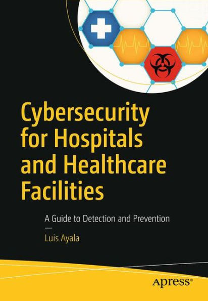 Cybersecurity for Hospitals and Healthcare Facilities: A Guide to Detection and Prevention