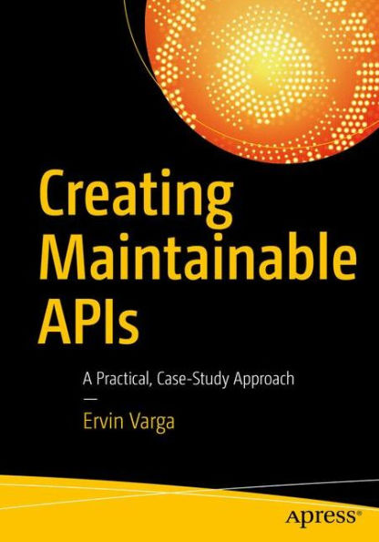 Creating Maintainable APIs: A Practical, Case-Study Approach