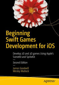 Title: Beginning Swift Games Development for iOS: Develop 2D and 3D games Using Apple's SceneKit and SpriteKit, Author: James Goodwill