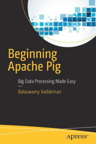 Title: Beginning Apache Pig: Big Data Processing Made Easy, Author: Balaswamy Vaddeman