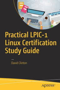 Title: Practical LPIC-1 Linux Certification Study Guide, Author: David Clinton