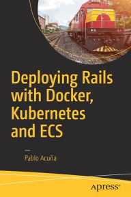Title: Deploying Rails with Docker, Kubernetes and ECS, Author: Pablo Acuïa