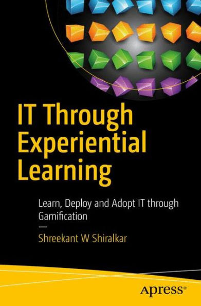 IT Through Experiential Learning: Learn, Deploy and Adopt IT through Gamification