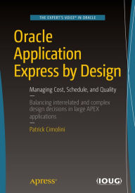 Title: Oracle Application Express by Design: Managing Cost, Schedule, and Quality, Author: Patrick Cimolini