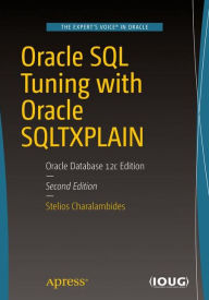 Title: Oracle SQL Tuning with Oracle SQLTXPLAIN: Oracle Database 12c Edition / Edition 2, Author: Stelios Charalambides