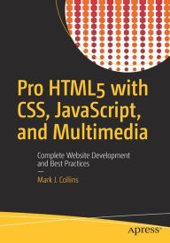 Title: Pro HTML5 with CSS, JavaScript, and Multimedia: Complete Website Development and Best Practices, Author: Mark J. Collins