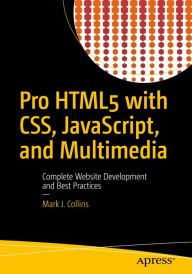 Title: Pro HTML5 with CSS, JavaScript, and Multimedia: Complete Website Development and Best Practices, Author: Mark J. Collins